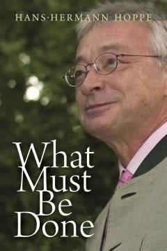 What Must Be Done by Hans-Hermann Hoppe What Must Be Done by Hans-Hermann Hoppe