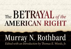 The Betrayal of the American Right by Murray N. Rothbard The Betrayal of the American Right by Murray N. Rothbard