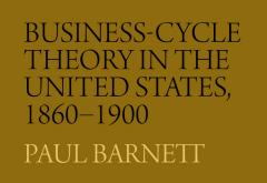 Business-Cycle Theory in the United States, 1860–1900 by Paul Barnett Business-Cycle Theory in the United States, 1860–1900 by Paul Barnett