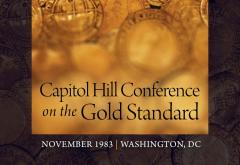 Capitol Hill Conference on the Gold Standard 1983 Capitol Hill Conference on the Gold Standard 1983
