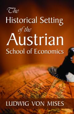 Historical Setting of the Austrian School of Economics by Mises Historical Setting of the Austrian School of Economics by Mises