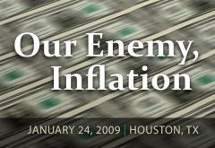 Our Enemy Inflation: Mises Circle Houston 2009 Our Enemy Inflation: Mises Circle Houston 2009