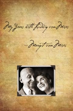 My Years with Ludwig von Mises by Margit von Mises My Years with Ludwig von Mises by Margit von Mises