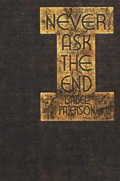 Never Ask the End by Isabel Paterson Never Ask the End by Isabel Paterson