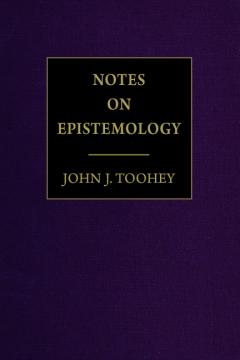 Notes on Epistemology by John Toohey Notes on Epistemology by John Toohey