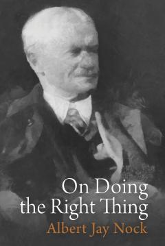On Doing the Right Thing by Albert Jay Nock On Doing the Right Thing by Albert Jay Nock
