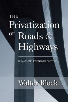 The Privatization of Roads and Highways by Walter Block The Privatization of Roads and Highways by Walter Block