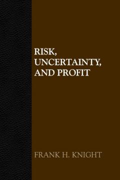 Risk, Uncertainty, and Profit by Frank H. Knight