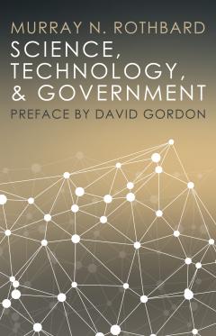 Science, Technology, and Government by Murray N. Rothbard Science, Technology, and Government by Murray N. Rothbard