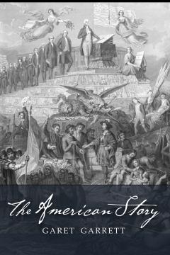 The American Story by Garet Garrett The American Story by Garet Garrett