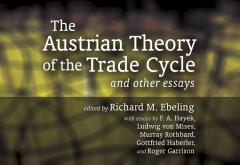The Austrian Theory of the Trade Cycle and Other Essays by Richard Ebeling The Austrian Theory of the Trade Cycle and Other Essays by Richard Ebeling