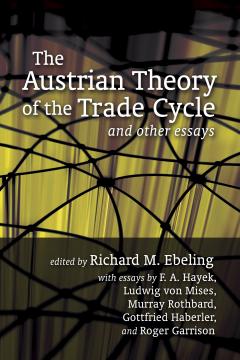 The Austrian Theory of the Trade Cycle and Other Essays The Austrian Theory of the Trade Cycle and Other Essays