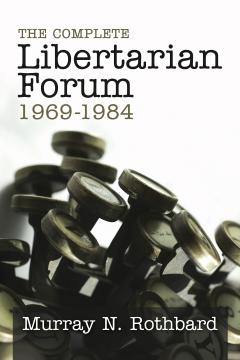 The Complete Libertarian Forum edited by Murray Rothbard The Complete Libertarian Forum edited by Murray Rothbard