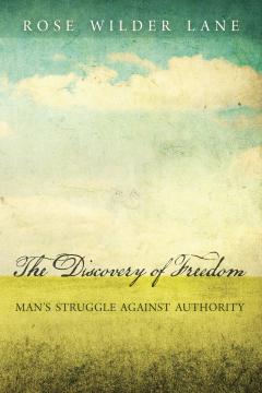 The Discovery of Freedom by Rose Wilder Lane The Discovery of Freedom by Rose Wilder Lane