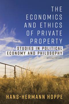 The Economics and Ethics of Private Property by Hans-Hermann Hoppe The Economics and Ethics of Private Property by Hans-Hermann Hoppe