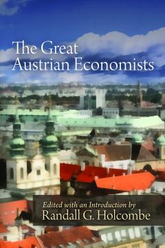 The Great Austrian Economists by Randall G. Holcombe The Great Austrian Economists by Randall G. Holcombe