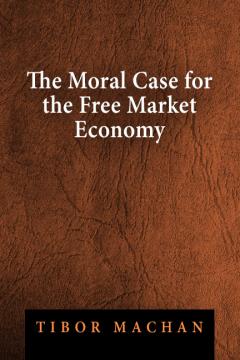 the moral case for the free market economy mises institute
