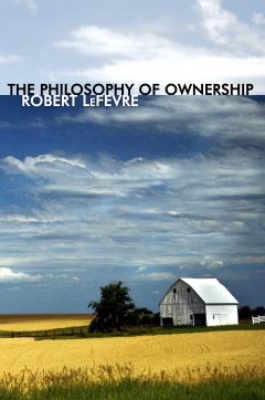 The Philosophy of Ownership by Robert LeFevre The Philosophy of Ownership by Robert LeFevre