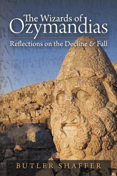The Wizards of Ozymandias by Butler Shaffer The Wizards of Ozymandias by Butler Shaffer